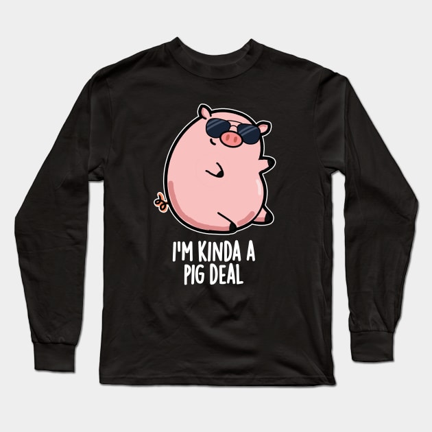 I'm Kinda A Pig Deal Funny Pig Pun Long Sleeve T-Shirt by punnybone